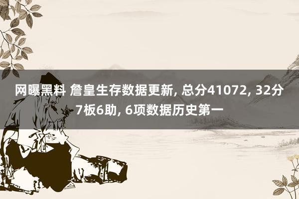 网曝黑料 詹皇生存数据更新， 总分41072， 32分7板6助， 6项数据历史第一