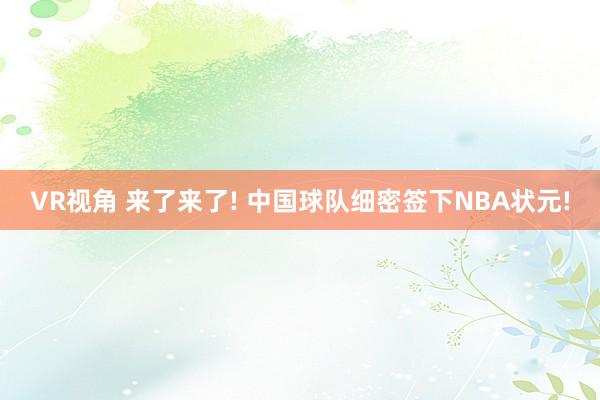 VR视角 来了来了! 中国球队细密签下NBA状元!