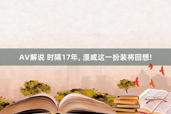 AV解说 时隔17年， 漫威这一扮装将回想!