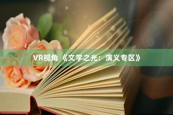 VR视角 《文学之光：演义专区》